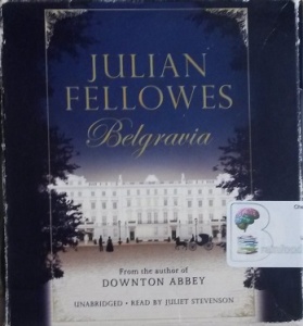 Belgravia written by Julian Fellowes performed by Juliet Stevenson on Audio CD (Unabridged)
